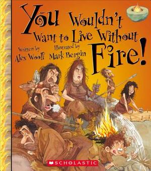 You Wouldn't Want to Live Without Fire! (You Wouldn't Want to Live Without...) by Alex Woolf