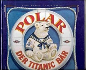 Polar - Der Titanic Bär by Daisy Corning Stone Spedden