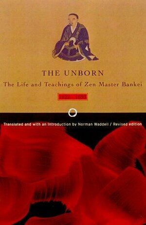 Unborn: The Life and Teachings of Zen Master Bankei, 1622-1693 by Bankei, Bankei Yotaku