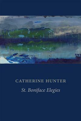 St. Boniface Elegies by Catherine Hunter