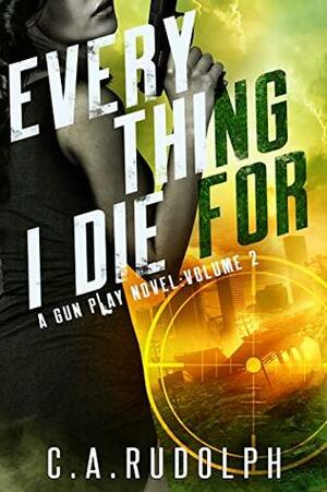 Everything I Die For by C.A. Rudolph