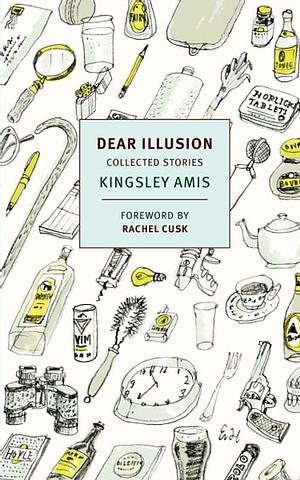 Dear Illusion: Collected Stories by Kingsley Amis