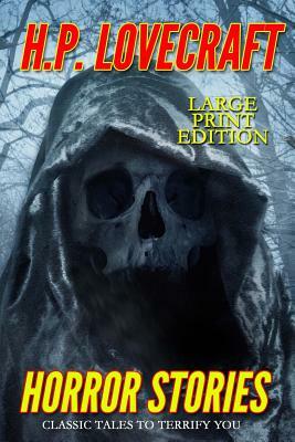 Horror Stories - Large Print Edition: Classic Tales to Terrify You by H.P. Lovecraft