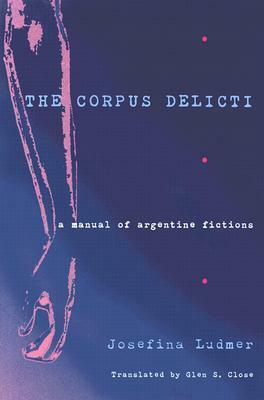 The Corpus Delicti: A Manual of Argentine Fictions by Josefina Ludmer