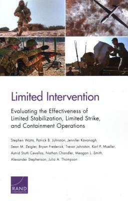 Limited Intervention: Evaluating the Effectiveness of Limited Stabilization, Limited Strike, and Containment Operations by Stephen Watts, Patrick B. Johnston, Jennifer Kavanagh