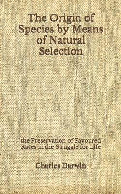 The Origin of Species by Means of Natural Selection: the Preservation of Favoured Races in the Struggle for Life (Aberdeen Classics Collection) by Charles Darwin