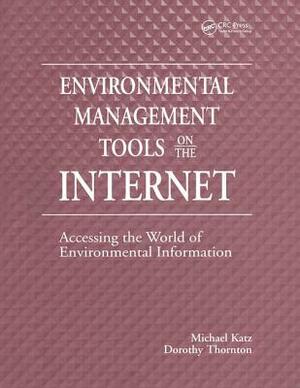Environmental Management Tools on the Internet: Accessing the World of Environmental Information by Michael Katz, Dorothy Thornton