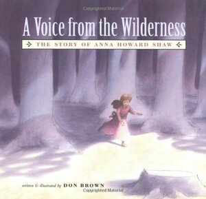 A Voice from the Wilderness: The Story of Anna Howard Shaw by Don Brown