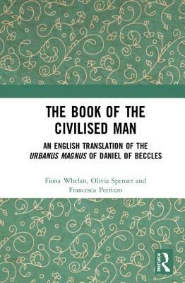 The Book of the Civilised Man: An English Translation of the Urbanus Magnus of Daniel of Beccles by 