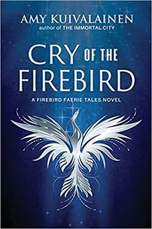 Cry of the Firebird by Amy Kuivalainen