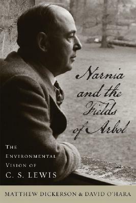Narnia and the Fields of Arbol: The Environmental Vision of C. S. Lewis by Matthew T. Dickerson, David O'Hara