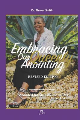 Embracing Our Queenly Anointing: Anointed for such a time as this (Esther 4:14) by Sharon Smith