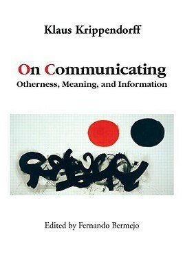 On Communicating: Otherness, Meaning, and Information by Klaus H. Krippendorff