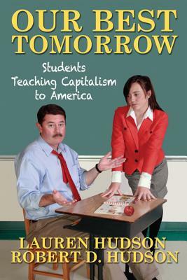 Our Best Tomorrow: Students Teaching Capitalism to America by Lauren Hudson, Robert D. Hudson