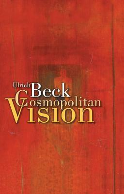 The Cosmopolitan Vision by Ulrich Beck