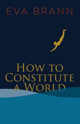 How to Constitute a World by Eva Brann