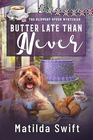 Butter Late Than Never by Matilda Swift