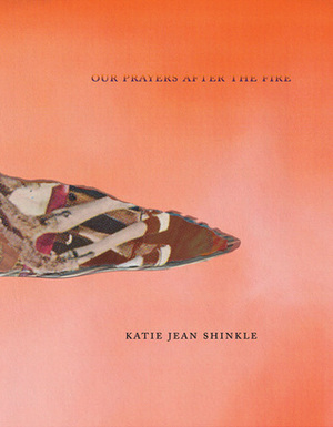 Our Prayers After the Fire by Katie Jean Shinkle
