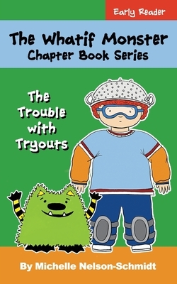 The Whatif Monster Chapter Book Series: The Trouble with Tryouts by Michelle Nelson-Schmidt