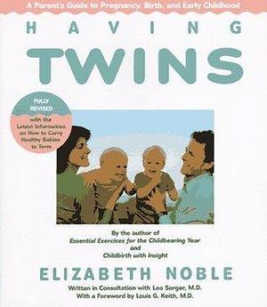 Having Twins: A Parents Guide to Pregnancy, Birth and Early Childhood by Elizabeth Noble, Elizabeth Noble, Louis G. Keith, Leo Sorger