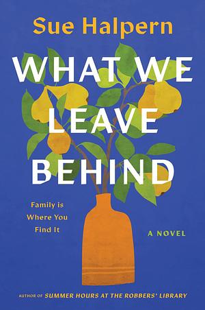 What We Leave Behind: A Novel by Sue Halpern