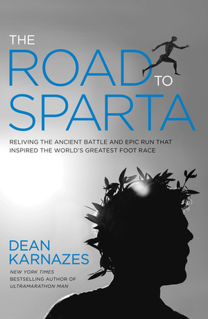 The Road to Sparta : Retracing the Ancient Battle and Epic Run That Inspired the World's Greatest Foot Race by Dean Karnazes