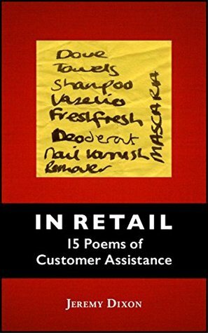 IN RETAIL: 15 Poems of Customer Assistance by Jeremy Dixon