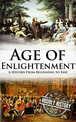 Age of Enlightenment: A History From Beginning to End by Hourly History
