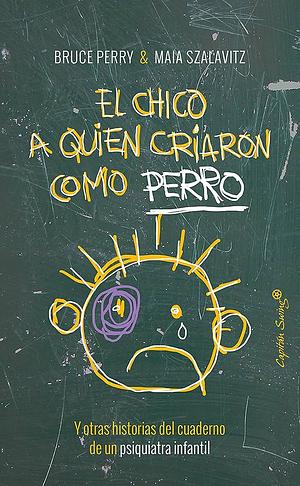 El chico a quien criaron como perro by Bruce D. Perry