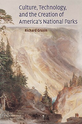 Culture, Technology, and the Creation of America's National Parks by Richard Grusin