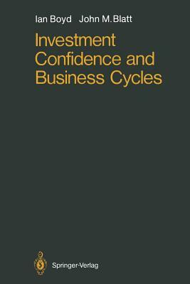 Investment Confidence and Business Cycles by Ian Boyd, John M. Blatt