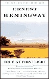 True at First Light: A Fictional Memoir by Ernest Hemingway
