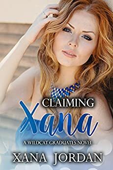 Claiming Xana: Wildcat Graduates Novel by Xana Jordan