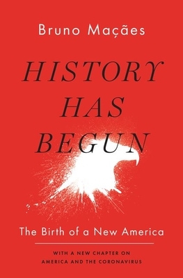 History Has Begun: The Birth of a New America by Bruno Maçães