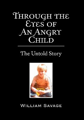 Through the Eyes of an Angry Child: The Untold Story by William Savage