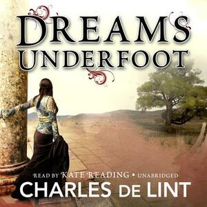 Dreams Underfoot: The Newford Collection by Charles de Lint