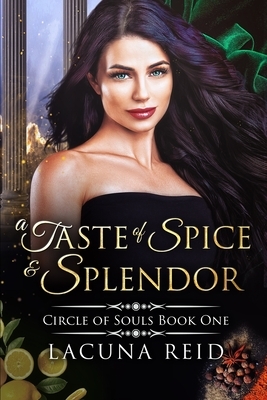 A Taste of Spice and Splendor: Circle of Souls, Book 1: (A steamy contemporary why-choose romance with a past lives paranormal twist) by Lacuna Reid