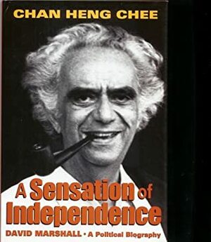 A Sensation of Independence: David Marshall - A Political Biography by Heng Chee Chan