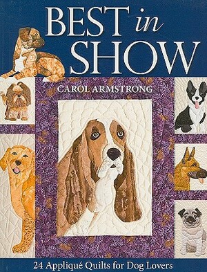 Best in Show: 24 Applique Quilts for Dog Lovers - Print-On-Demand Edition [With Pattern(s)] by Carol Armstrong