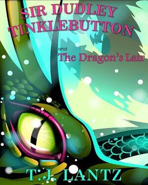Sir Dudley Tinklebutton and the Dragon's Lair by T. J. Lantz