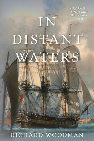 In Distant Waters: A Nathaniel Drinkwater Novel by Richard Woodman, Richard Woodman