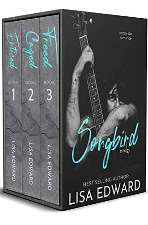 Songbird Trilogy Box Set - Complete Series: A Rock Star Romance by Lisa Edward