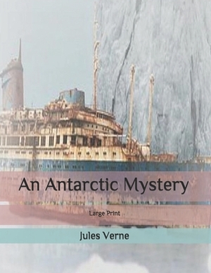 An Antarctic Mystery: Large Print by Jules Verne