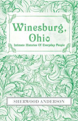 Winesburg, Ohio: Intimate Histories of Everyday People by Sherwood Anderson