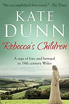 Rebecca's Children: A saga of love & betrayal in 19th Century Wales by Kate Dunn