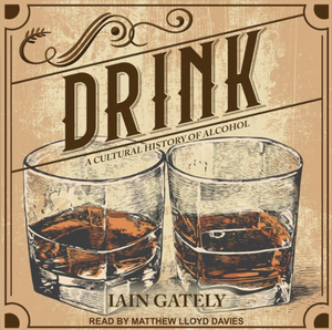 Drink: A Cultural History of Alcohol by Iain Gately