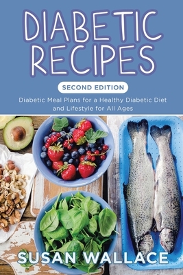 Diabetic Recipes [Second Edition]: Diabetic Meal Plans for a Healthy Diabetic Diet and Lifestyle for All Ages by Susan Wallace