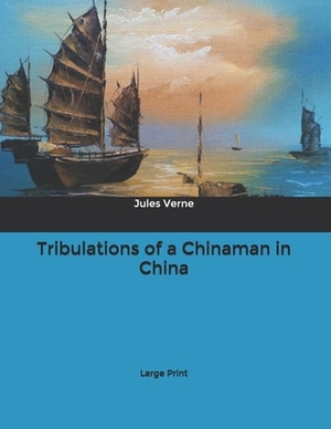 Tribulations of a Chinaman in China: Large Print by Jules Verne