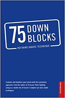 75 Down Blocks: Refining Karate Technique by Rick Clark