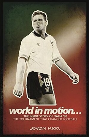 World in Motion: The Inside Story of Italia '90 by Simon Hart